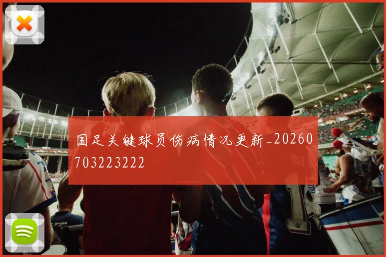 国足关键球员伤病情况更新_20260703223222