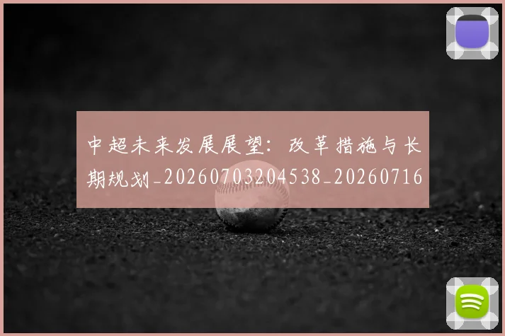 中超未来发展展望：改革措施与长期规划_20260703204538_20260716190019