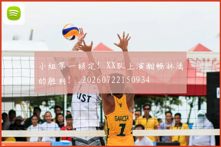 小组第一锁定!XX队上演酣畅淋漓的胜利!_20260722150934
