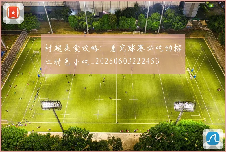 村超美食攻略：看完球赛必吃的榕江特色小吃_20260603222453