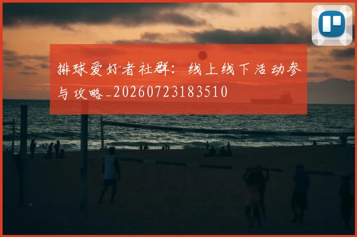 排球爱好者社群：线上线下活动参与攻略_20260723183510