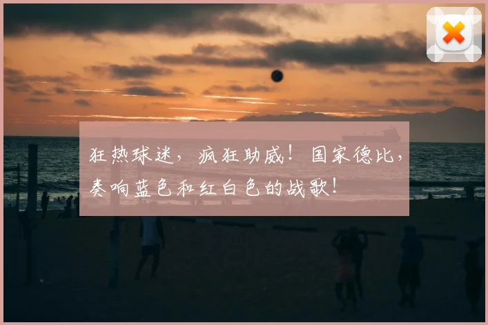 狂热球迷，疯狂助威！国家德比，奏响蓝色和红白色的战歌！